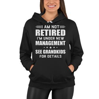 Im Not Retired Im Under New Management See Grandkids Women Hoodie - Seseable
