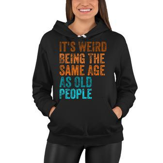 Its Weird Being The Same Age As Old People Funny And Fun Women Hoodie - Thegiftio UK