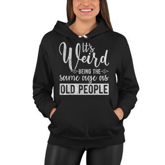 Its Weird Being The Same Age As Old People Funny Old Men Women Hoodie - Thegiftio UK