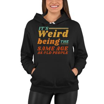 Its Weird Being The Same Age As Old People Humor Retro Women Hoodie - Thegiftio UK