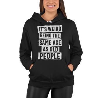 Its Weird Being The Same Age As Old People - Sarcasm Funny Women Hoodie - Thegiftio UK