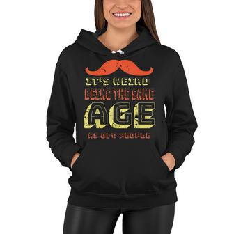 Its Weird Being The Same Age As Old People Sarcastic Saying Women Hoodie - Thegiftio UK