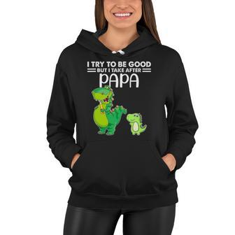 Kids I Try To Be Good But I Take After My Papa Dinosaur Women Hoodie | Mazezy