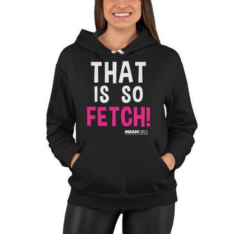 Mean Girls That Is So Fetch Quote Women Hoodie | Mazezy