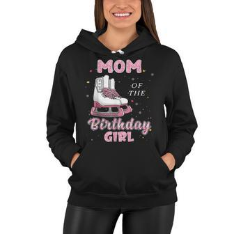 Mom Of The Birthday Girl Ice Skate Bday Party Women Hoodie - Seseable