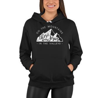 Mountains There Was Jesus In The Valley Faith Christian Women Hoodie | Mazezy