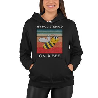 My Dog Stepped On A Bee Funny For Men Women Vintage Dog Women Hoodie | Mazezy