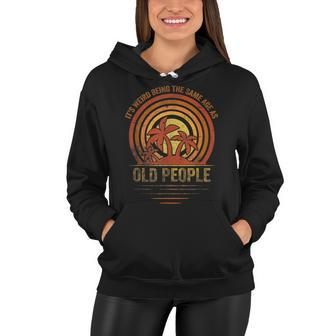 Older People Its Weird Being The Same Age As Old People Women Hoodie - Seseable
