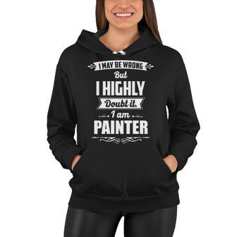 Painter Name Gift I May Be Wrong But I Highly Doubt It Im Painter Women Hoodie - Seseable