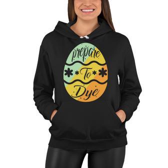 Prepare To Dye Easter Eggs Easter Day Women Hoodie | Favorety DE