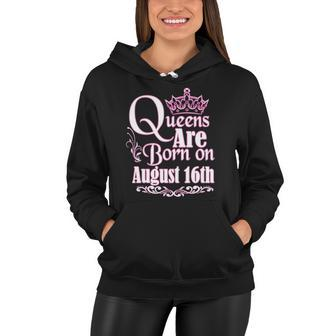 Queens Are Born On August 16Th Funny Birthday Women Hoodie | Mazezy