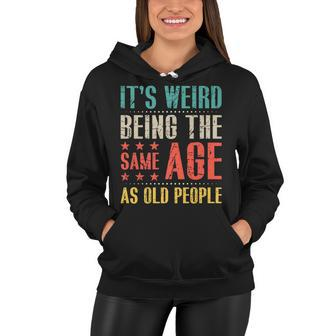 Sarcastic Its Weird Being The Same Age As Old People Retro Women Hoodie - Thegiftio UK