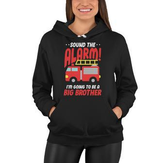 Sound The Alarm Im Going To Be A Big Brother Firetruck Pregnancy Women Hoodie | Mazezy
