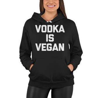 Vodka Is Vegan Funny Saying Sarcastic Novelty Humor Women Hoodie - Thegiftio UK