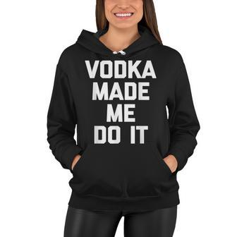 Vodka Made Me Do It Funny Saying Drunk Drinking Vodka Women Hoodie - Thegiftio UK