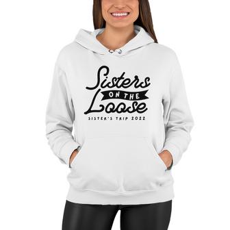 Sisters On The Loose Sisters  Girls Trip 2022 Women Hoodie