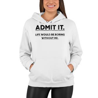 Admit It Life Would Be Boring Without Me Women Hoodie | Favorety UK