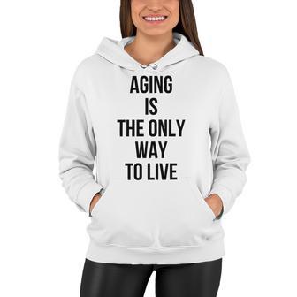 Aging Is The Only Way To Live Women Hoodie | Favorety CA