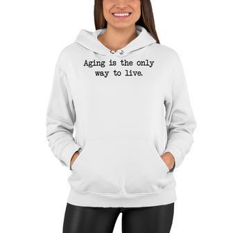 Aging Is The Only Way To Live Women Hoodie | Favorety UK