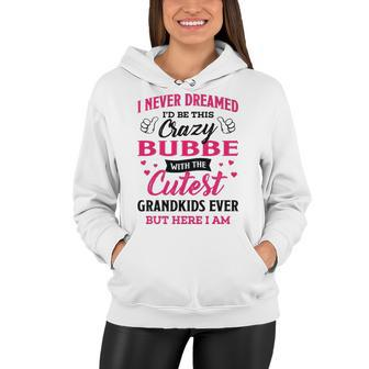 Bubbe Grandma Gift I Never Dreamed I’D Be This Crazy Bubbe Women Hoodie - Seseable