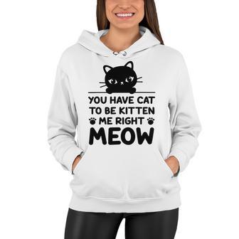 Cute Cat Lover Youve Got To Be Kitten Me Women Hoodie | Favorety