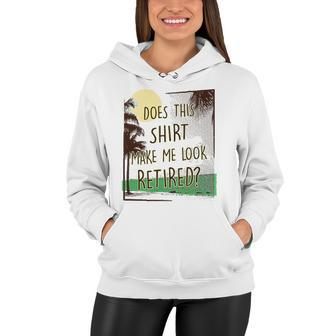 Does This Make Me Look Retired Funny Retirement Women Hoodie | Mazezy