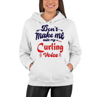 Dont Make Me Use My Curling Voice Women Hoodie | Favorety