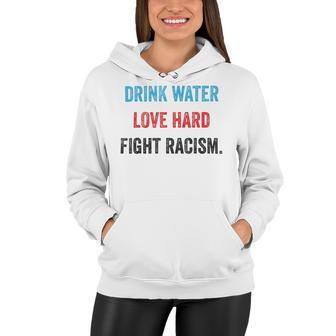 Drink Water Love Hard Fight Racism Women Hoodie | Favorety