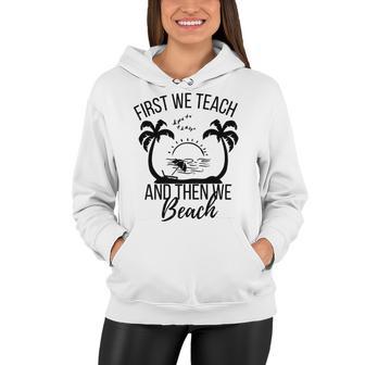 First We Teach And Then We Beach Women Hoodie | Favorety UK