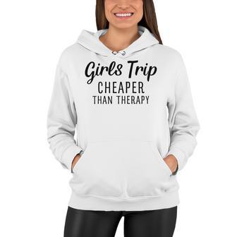 Girls Trip Cheaper Than Therapy Women Hoodie | Favorety