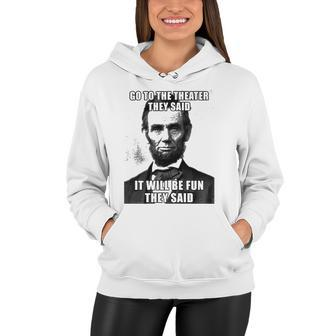 Go To The Theater They Said It Will Be Fun Funny Abe Lincoln Women Hoodie | Mazezy CA