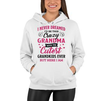 Grandma Gift I Never Dreamed I’D Be This Crazy Grandma Women Hoodie - Seseable