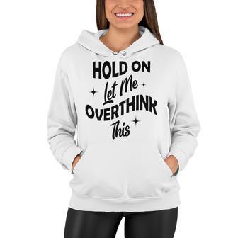 Hold On Let Me Overthink This Funny Sarcasm Women Hoodie | Favorety AU