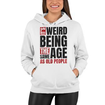 Its Weird Being The Same Age As Old People Old Man V2 Women Hoodie - Thegiftio UK