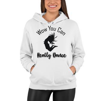 Official Wow You Can Really Dance - Dance Lover Idea Women Hoodie | Favorety UK