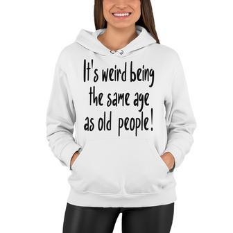 Sarcastic Funny Its Weird Being The Same Age As Old People Women Hoodie - Thegiftio UK