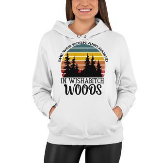 She Was Born And Raised In Wishabitch Woods Women Hoodie | Favorety AU