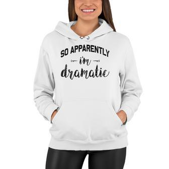 So Apparently Im Dramatic Funny Drama Queen Gift Idea Women Hoodie | Mazezy