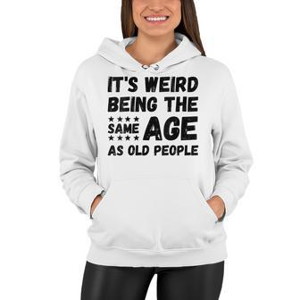 Womens Funny Its Weird Being The Same Age As Old People Christmas Women Hoodie - Thegiftio UK