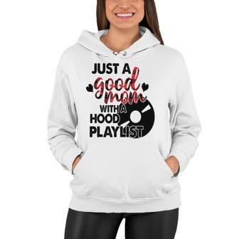 Womens Just A Good Mom With A Hood Playlist Mothers Day Women Hoodie | Mazezy