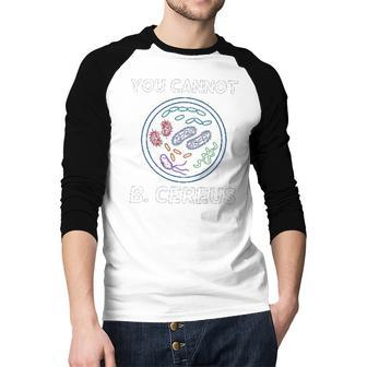 You Cannot B Cereus Organisms Biology Science Raglan Baseball Shirt | Mazezy