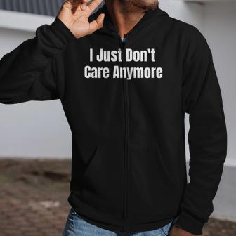 I Just Dont Care Anymore Zip Up Hoodie | Mazezy