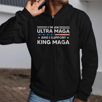 I’M An Ultra Maga And I Support King Maga Zip Up Hoodie | Mazezy