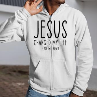 Jesus Changed My Life Ask Me How Bible Scripture Christian Zip Up Hoodie | Mazezy