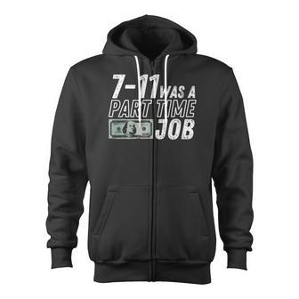 7-11 Was A Part-Time Job Money Zip Up Hoodie | Mazezy