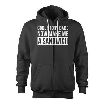 Cool Story Babe Now Make Me A Sandwich Birthday Gift Zip Up Hoodie | Mazezy UK