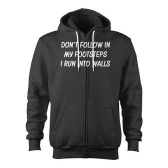 Dont Follow In My Footsteps I Run Into Walls Zip Up Hoodie | Mazezy