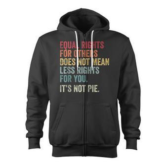 Equality Equal Rights For Others Its Not Pie On Back Zip Zip Up Hoodie | Mazezy