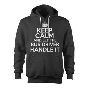 Keep Calm And Let The Bus Driver Handle It  V2 Zip Up Hoodie