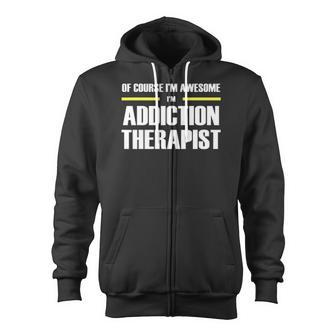 Of Course Im Awesome Addiction Therapist Zip Up Hoodie | Mazezy